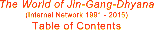 The World of Jin-Gang-Dhyana (Internal Network 1991 - 2017) Table of Contents